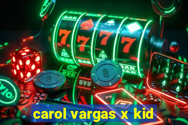 carol vargas x kid